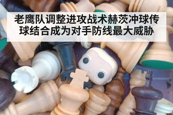老鹰队调整进攻战术赫茨冲球传球结合成为对手防线最大威胁
